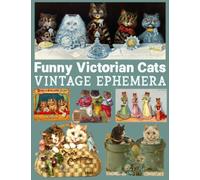Funny Victorian Cats Vintage Ephemera: 20 Sheets with 100 Images of Louis Wain's Cats to Cut Out and Collage for Junk Journals, Scrapbooks and Paper Art Crafts