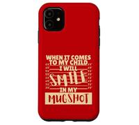 Funny When It Comes to My Child I Will Smile in My Mugshot Carcasa para iPhone 11
