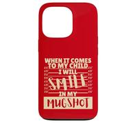 Funny When It Comes to My Child I Will Smile in My Mugshot Carcasa para iPhone 13 Pro