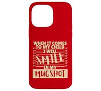 Funny When It Comes to My Child I Will Smile in My Mugshot Carcasa para iPhone 14 Pro MAX