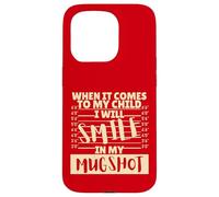 Funny When It Comes to My Child I Will Smile in My Mugshot Carcasa para iPhone 15 Pro