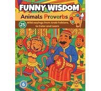 Funny Wisdom - Animals Proverbs: 25 Wild sayings from Arab Folklore, to Color and Learn