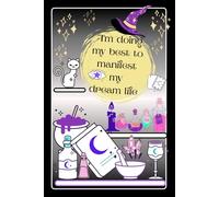 Funny Witchy Notebook - I'm Doing My Best To Manifest My Dream Life:: Magic Journal for Modern Witches | for Spells, Witchcraft, Shadow Work & Manifestation | Blank Lined