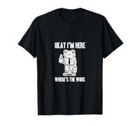 Funny Work Joke Office Humor Okay I'm Here Where Is The Work Camiseta