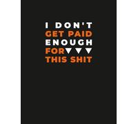 Funny Workplace Notebook - “I Don’t Get Paid Enough for This” Sarcastic Humor Journal: Relatable Office Humor for Coworkers, Employees & Underpaid Professionals