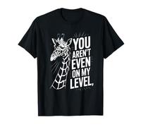 Funny You Are Not Even On My Level Diciendo Jirafa Mujeres Hombres Camiseta