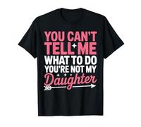 Funny You Can't Tell Me What To Do Not My Daughter Quote Camiseta