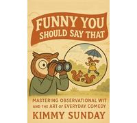 Funny You Should Say That: Mastering Observational Wit and the Art of Everyday Comedy