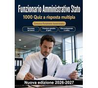 Funzionario Amministrativo Stato : 1000 Quiz a risposta multipla: Sicurezza sul lavoro, gestione documentale, etica professionale e reportistica: guida completa alla preparazione