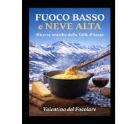 Fuoco Basso e Neve Alta: Ricette antiche della Valle d’Aosta, dalla cucina povera alla tavola di oggi