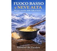 Fuoco Basso e Neve Alta: Ricette antiche della Valle d'Aosta, dalla cucina povera alla tavola di oggi