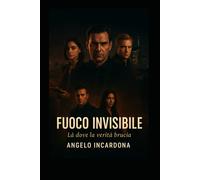 FUOCO INVISIBILE: Là dove la verità brucia