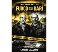 Fuoco su Bari: Bari Calibro Noir - Un thriller giudiziario italiano tra corruzione e potere (BARI CALIBRO NOIR - Le indagini di Cataldo e Ferrara)