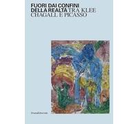 Fuori dai confini della realtà. Tra Klee, Chagall e Picasso. Ediz. illustrata (Arte)