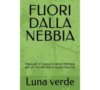 FUORI DALLA NEBBIA: Manuale di Sopravvivenza Mentale per un Mondo che ti vuole Esaurito