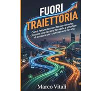FUORI TRAIETTORIA: Come reinventarsi professionalmente, costruire una carriera flessibile e smettere di scusarsi per i cambi di rotta