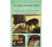 Fur-Baby Care Made Simple: A Guide of Tips, Tales & Everyday Love for Pets and Pet Parents