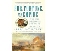 Fur, Fortune, and Empire: The Epic History of the Fur Trade in America