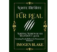 Fur Real: Writing Werewolves That Don't Bite - Creating Fresh Shifters for Paranormal Romance (Write the Bite)