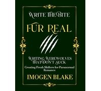 Fur Real: Writing Werewolves That Don't Bite - Creating Fresh Shifters for Paranormal Romance (Write the Bite)