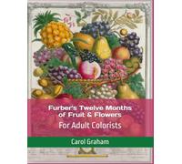 Furber's Twelve Months of Fruit & Flowers - Circa 1730-1732: For Adult Colorists (18th & 19th Century Botanical Art - For Adult Colorists Art Therapy by Carol Graham)