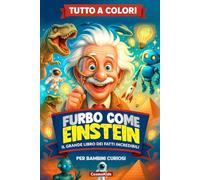 FURBO COME EINSTEIN: Il Grande Libro dei Fatti Incredibili, Misteri del Mondo e Cose Strane ma Vere, Perfetto per Menti Curiose e Affamate di Sorprese, per Bambini dai 7 ai 13 anni con Quiz e Sfide
