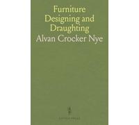 Furniture Designing and Draughting: Notes on the Elementary Forms, Methods of Construction and Dimensions of Common Articles of Furniture