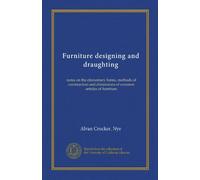 Furniture designing and draughting: notes on the elementary forms, methods of construction and dimensions of common articles of furniture