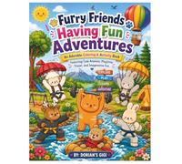 FURRY FRIENDS HAVING FUN ADVENTURES: AN ADORABLE COLORING & ACTIVITY BOOK-FEATURING CUTE ANIMALS, PLAYTIME, TRAVEL, AND IMAGINATIVE FUN!