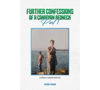 FURTHER CONFESSIONS OF A CANADIAN REDNECK Part 1: A MEMOIR OF CANADIAN ADVENTURE