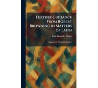 Further Guidance From Robert Browning in Matters of Faith: Suggested by "Ferishtah's Fancies"