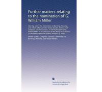 Further matters relating to the nomination of G. William Miller: Hearing before the Committee on Banking, Housing, and Ur...: Volume 1