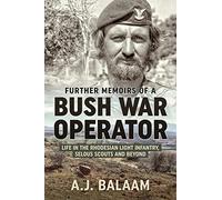 Memoirs of a Bush War Operator: Further Memoirs of the Rhodesian Light Infantry, Selous Scouts and Beyond