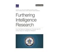 Furthering Intelligence Research: How the National Intelligence University Can Fill Critical Gaps for Intelligence Research