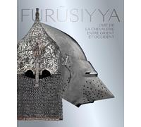 Furûsiyya: L'art de la chevalerie entre Orient et Occident