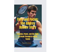 FURY AND FOCUS: The Andrey Rublev Story-Passion, Power, and the Fight to Break Through in World Tennis