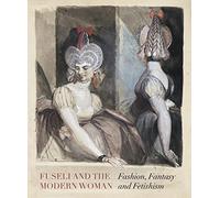 Fuseli and the Modern Woman: Fashion, Fantasy, Fetishism