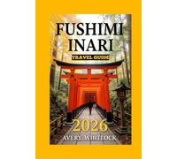 Fushimi Inari Shrine Travel Guide: History, Culture, and Secrets of Fushimi Inari Shrine (Global Adventure)