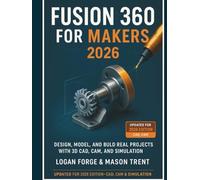 Fusion 360 for Makers 2026: Design, Model, and Build Real Projects with 3D CAD, CAM, and Simulation (The Complete CAD Learning Series)
