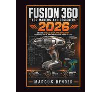 Fusion 360 for Makers and Designers: Learn 3d Cad, Cam, and Simulation to Design, Build, and Bring Your Ideas to Life