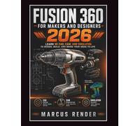 Fusion 360 for Makers and Designers: Learn 3d Cad, Cam, and Simulation to Design, Build, and Bring Your Ideas to Life