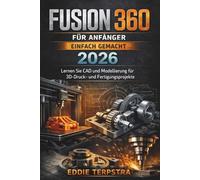 FUSION 360 FÜR ANFÄNGER EINFACH GEMACHT 2026: Lernen Sie CAD und Modellierung für 3D-Druck- und Fertigungsprojekte