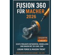 Fusion 360 für Maker 2026: Entwerfen, modellieren und bauen Sie reale Projekte mit 3D-CAD, CAM und Simulation.