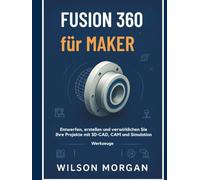 Fusion 360 für Maker: Entwerfen, erstellen und verwirklichen Sie Ihre Projekte mit 3D-CAD-, CAM- und SimulationstoolsFusion 360 für Maker Entwerfen, ... S (CAD- und 3D-Design-Reihe für Anfänger)
