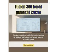 Fusion 360 leicht gemacht (2026): Eine klare, praktische Schritt-für-Schritt-Anleitung für Anfänger und Senioren zur Nutzung moderner CAD-Workflows