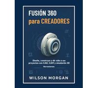 Fusion 360 para creadores: Fusion 360 para creadores Diseña, crea y da vida a tus proyectos con herramientas CAD, CAM y simulación 3D.Fusion 360 para ... (Serie de diseño CAD y 3D para principiantes)