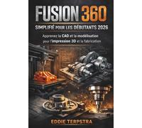 FUSION 360 SIMPLIFIÉ POUR LES DÉBUTANTS 2026: Apprenez la CAO et la modélisation pour l'impression 3D et la fabrication