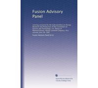 Fusion Advisory Panel: meeting convened by the Subcommittee on Energy Research and Production of the Committee on Science and Technology, U.S. House ... Congress, first session, June 29, 1981