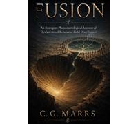 FUSION: An Emergent Phenomenological Account of Dysfunctional Relational Field Distribution (The Christic Field: An Emergent Functional Christology Series)