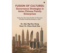 Fusion of Cultures Governance Strategies in Asian Chinese Family Enterprises: Featuring Ten Case Studies of Overseas Chinese Family Businesses in Asia